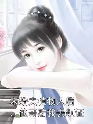 未婚夫植物人后，他哥骗我去领证