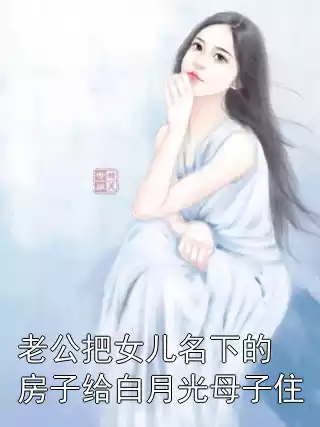 老公把女儿名下的房子给白月光母子住