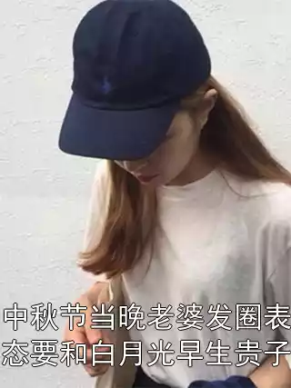 中秋节当晚老婆发圈表态要和白月光早生贵子