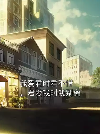 我爱君时君不惜，君爱我时我别离