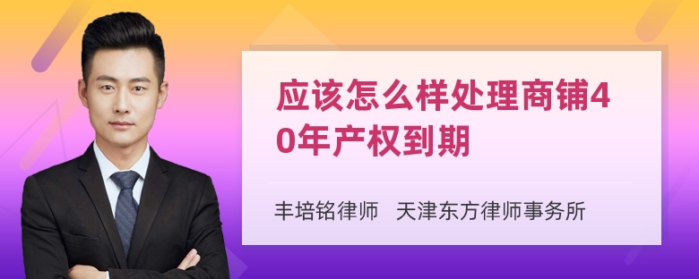 应该怎么样处理商铺40年产权到期